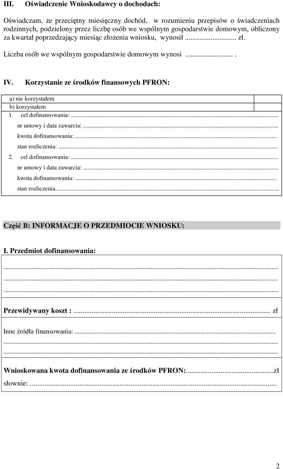 Korzystanie ze środków finansowych PFRON: a) nie korzystałem b) korzystałem 1. cel dofinansowania:... nr umowy i data zawarcia:... kwota dofinansowania:... stan rozliczenia: