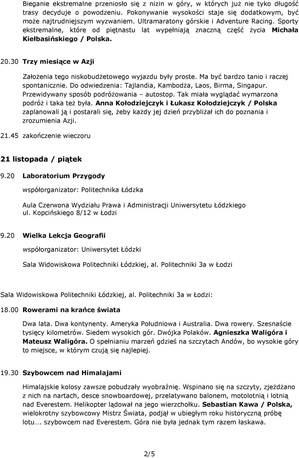 30 Trzy miesiące w Azji Założenia tego niskobudżetowego wyjazdu były proste. Ma być bardzo tanio i raczej spontanicznie. Do odwiedzenia: Tajlandia, Kambodża, Laos, Birma, Singapur.