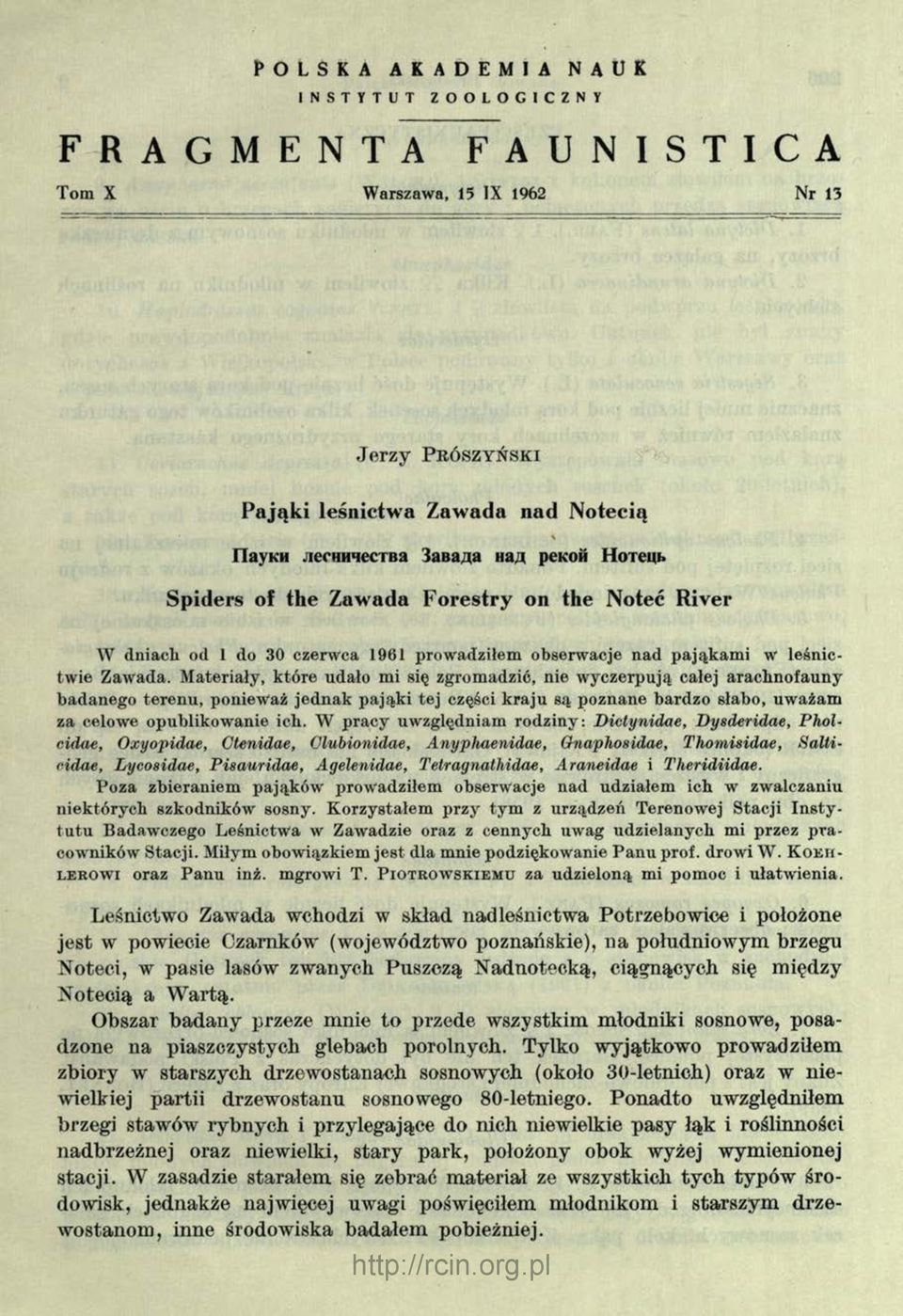 Materiały, które udało mi się zgromadzić, nie wyczerpują całej arachnofauny badanego terenu, ponieważ jednak pająki tej części kraju są poznane bardzo słabo, uważam za celowe opublikowanie ich.