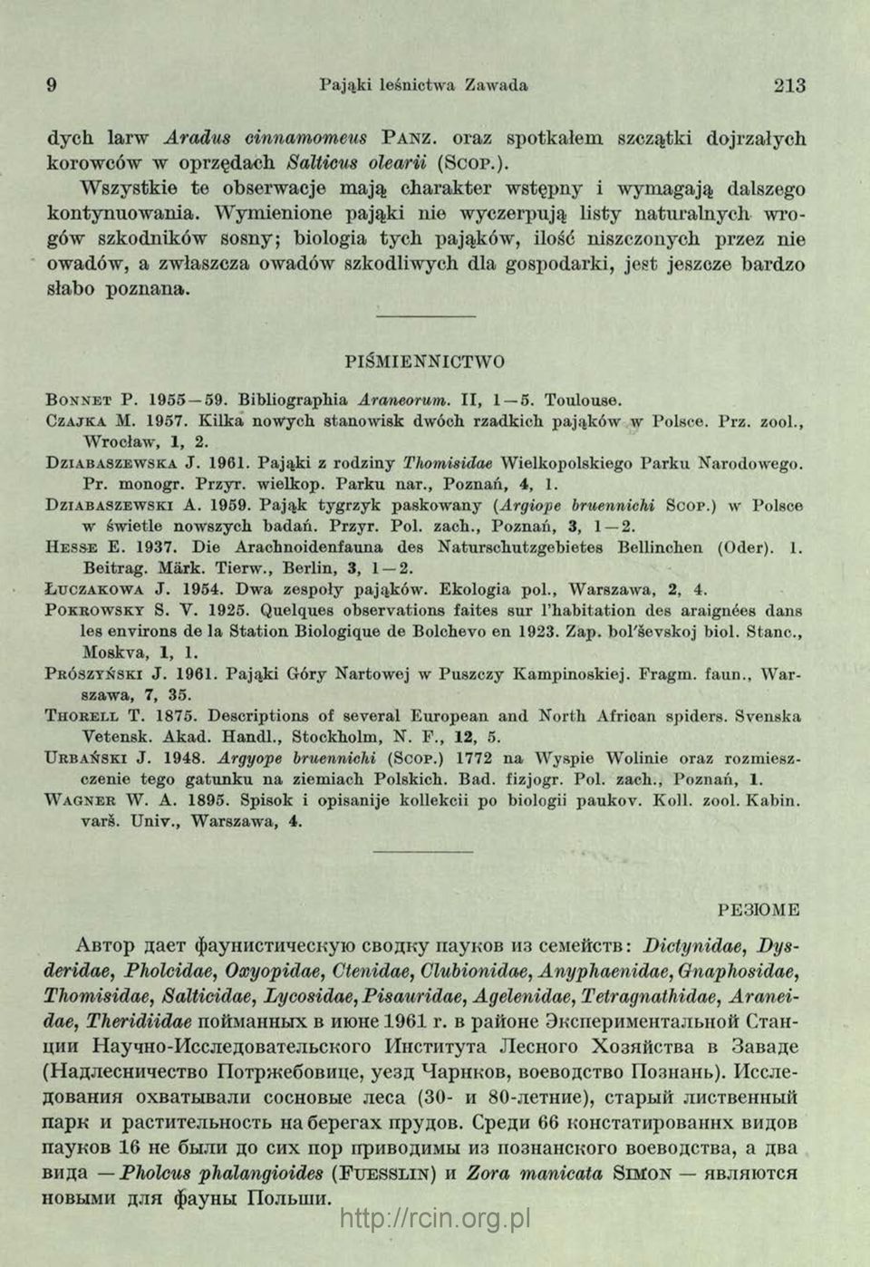 W ym ienione pająk i nie w yczerpują listy n atu raln y ch w rogów szkodników sosny; biologia tych pająków, ilość niszczonych przez nie owadów, a zwłaszcza owadów szkodliwych dla gospodarki, jest