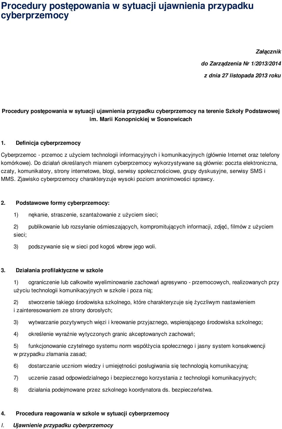 Definicja cyberprzemocy Cyberprzemoc - przemoc z użyciem technologii informacyjnych i komunikacyjnych (głównie Internet oraz telefony komórkowe).