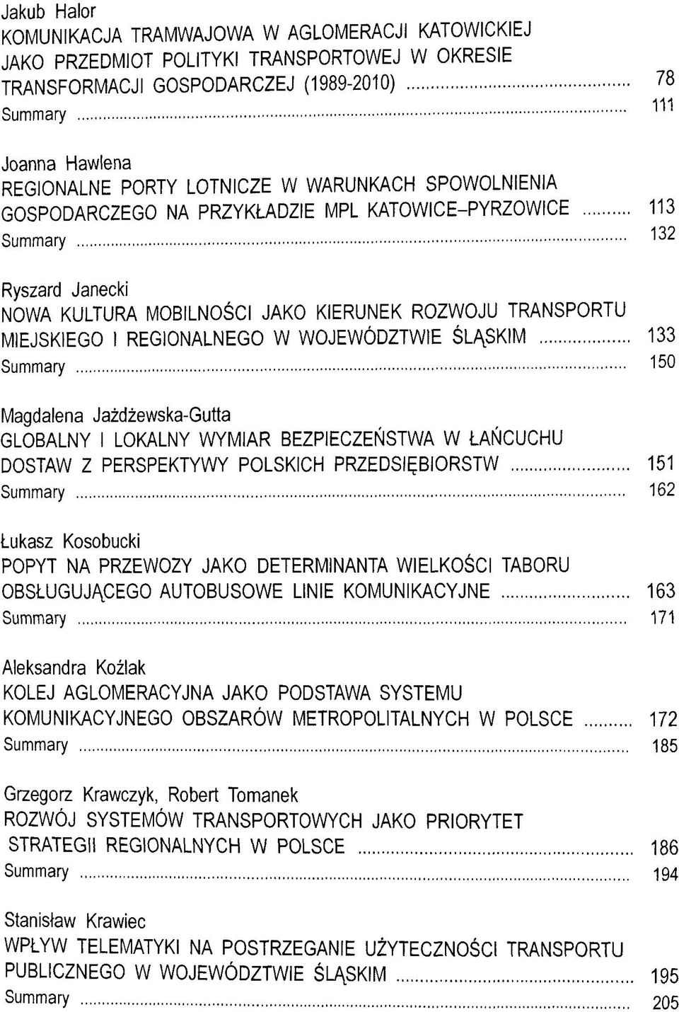 WOJEWÖDZTWIE SL/\SKIM 133 Summary 150 Magdalena Jazdzewska-Gutta GLOBALNY I LOKALNY WYMIAR BEZPIECZENSTWA W LANCUCHU DOSTAW Z PERSPEKTYWY POLSKICH PRZEDSI^BIORSTW 151 Summary 162 Lukasz Kosobucki