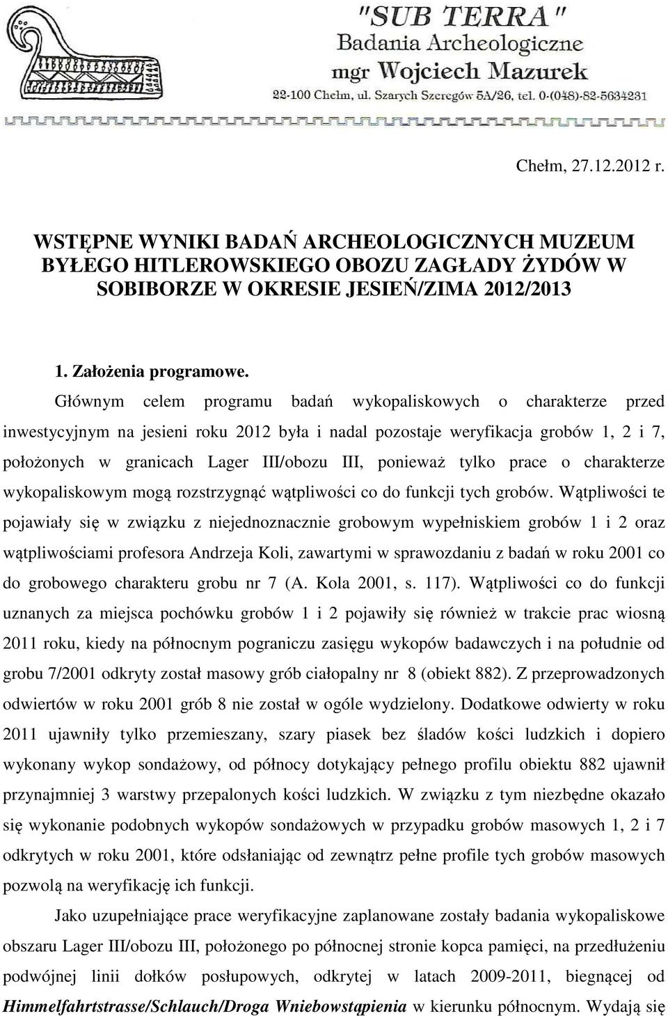 ponieważ tylko prace o charakterze wykopaliskowym mogą rozstrzygnąć wątpliwości co do funkcji tych grobów.