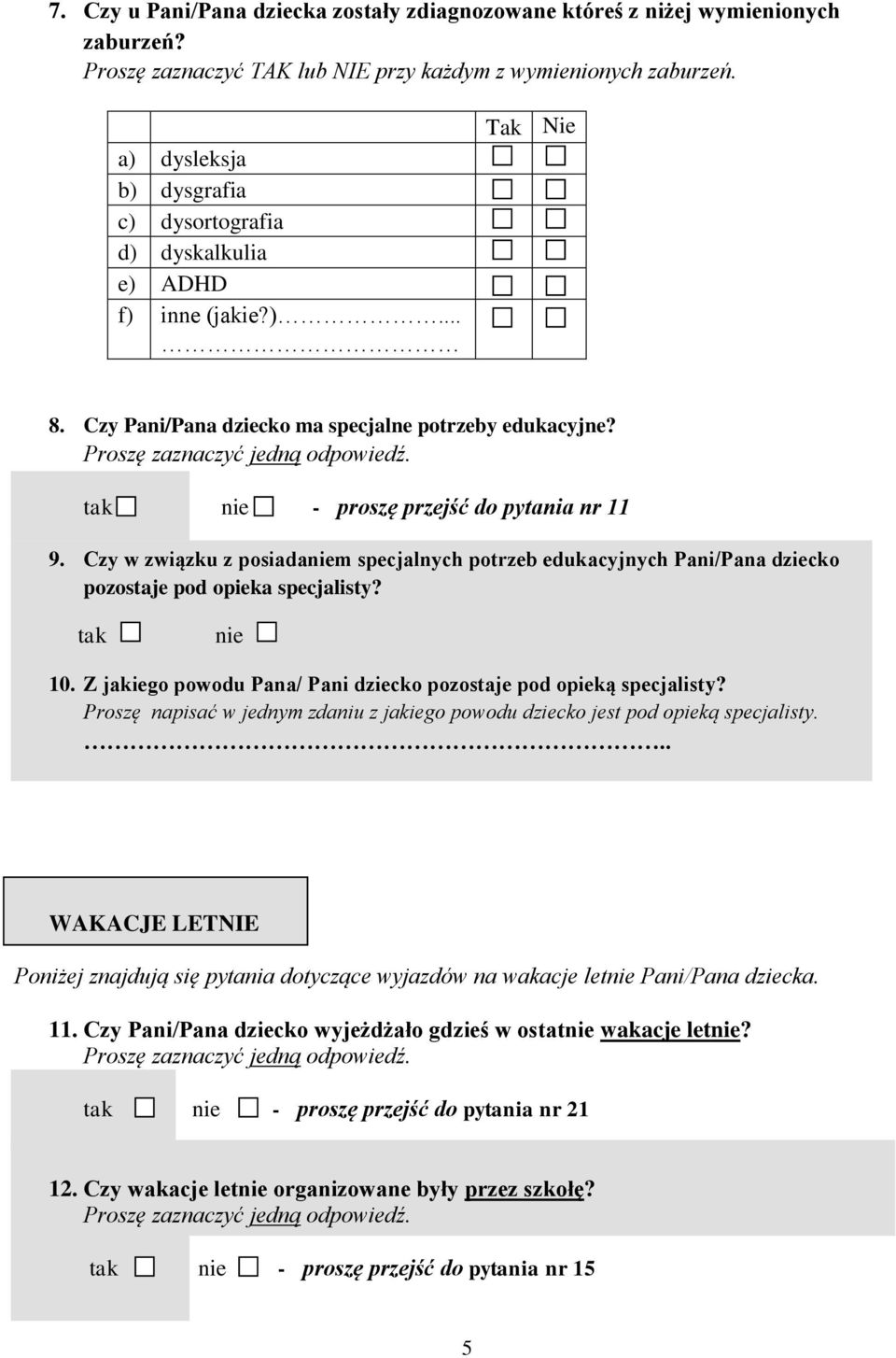 Czy w związku z posiadaniem specjalnych potrzeb edukacyjnych Pani/Pana dziecko pozostaje pod opieka specjalisty? tak nie 10. Z jakiego powodu Pana/ Pani dziecko pozostaje pod opieką specjalisty?