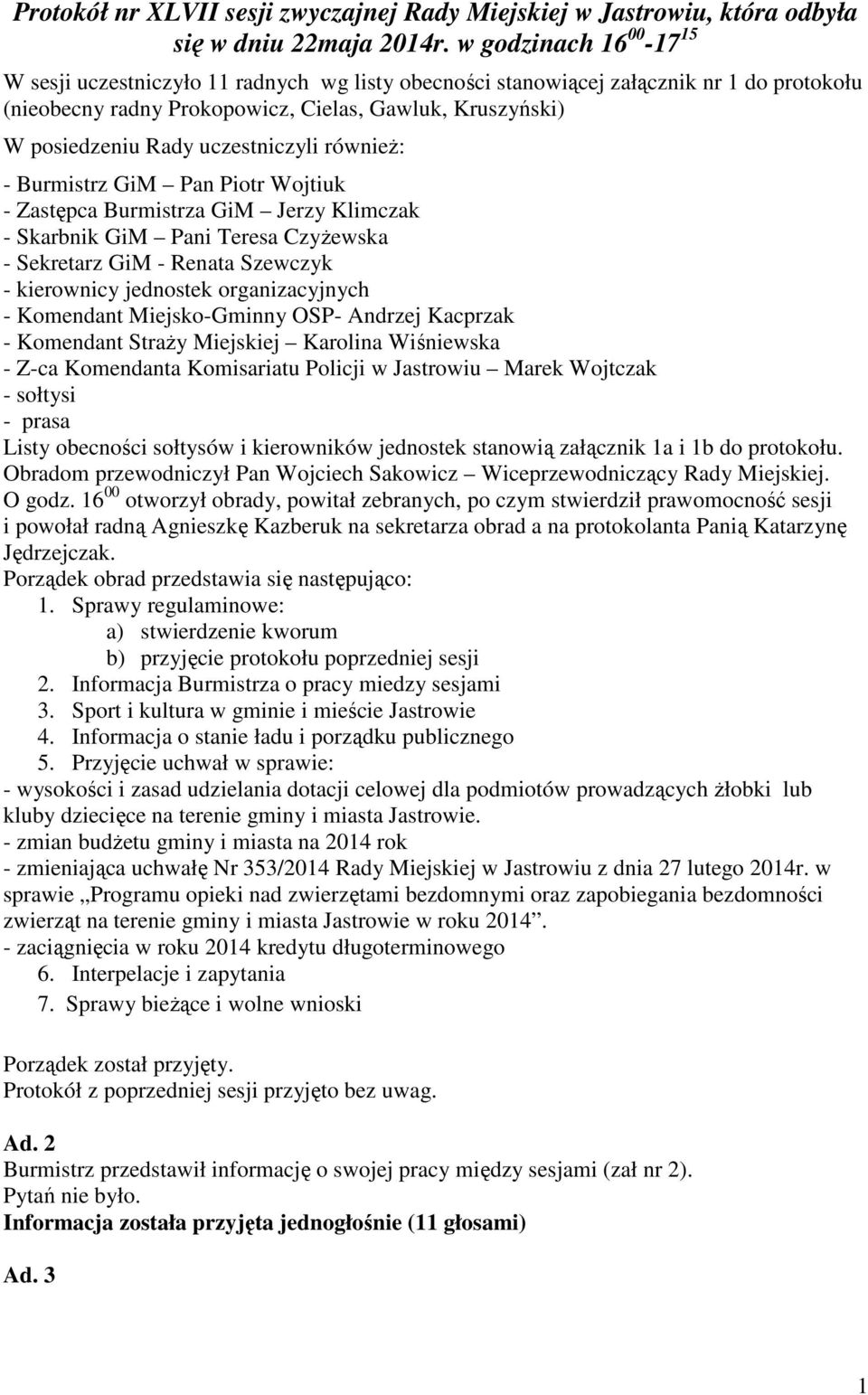 uczestniczyli równieŝ: - Burmistrz GiM Pan Piotr Wojtiuk - Zastępca Burmistrza GiM Jerzy Klimczak - Skarbnik GiM Pani Teresa CzyŜewska - Sekretarz GiM - Renata Szewczyk - kierownicy jednostek