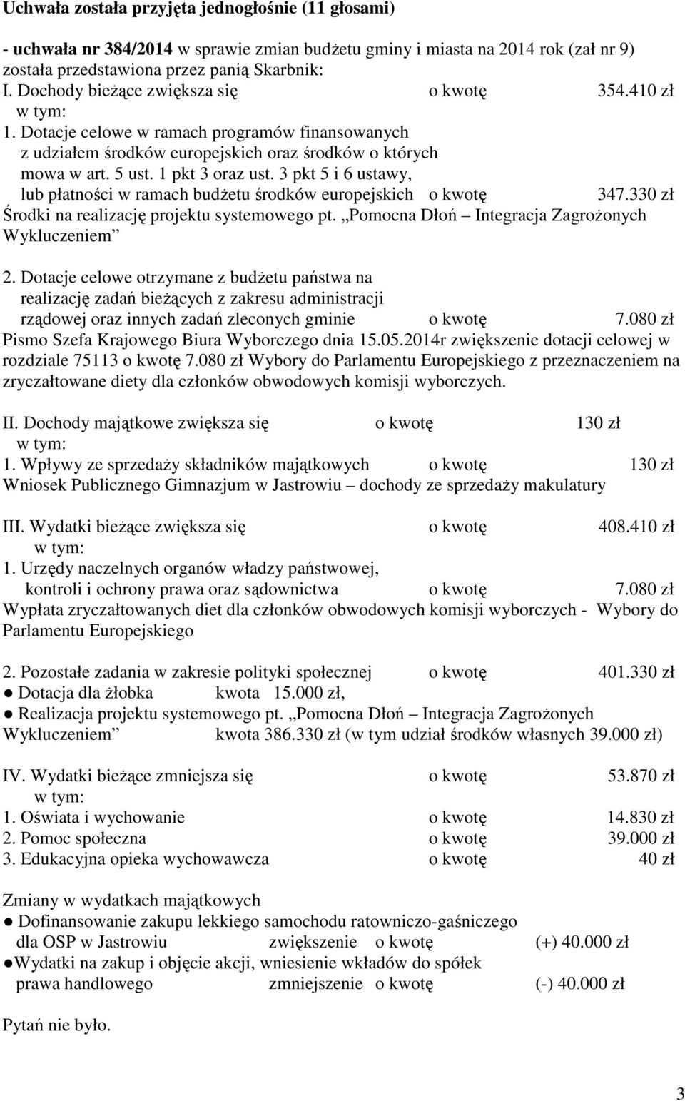 3 pkt 5 i 6 ustawy, lub płatności w ramach budŝetu środków europejskich o kwotę 347.330 zł Środki na realizację projektu systemowego pt. Pomocna Dłoń Integracja ZagroŜonych Wykluczeniem 2.