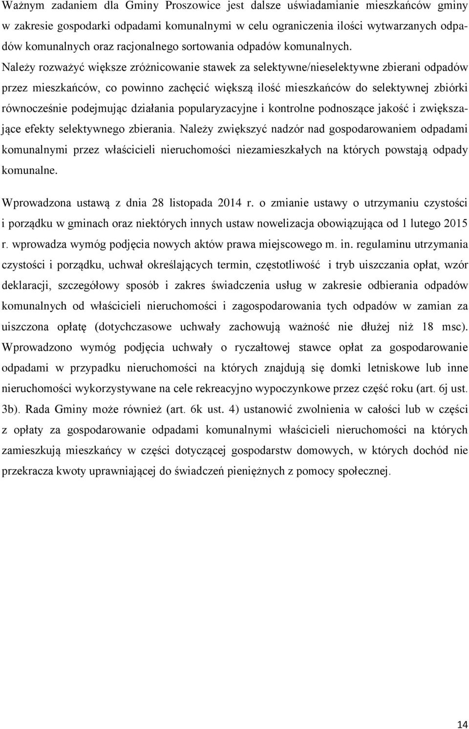 Należy rozważyć większe zróżnicowanie stawek za selektywne/nieselektywne zbierani odpadów przez mieszkańców, co powinno zachęcić większą ilość mieszkańców do selektywnej zbiórki równocześnie