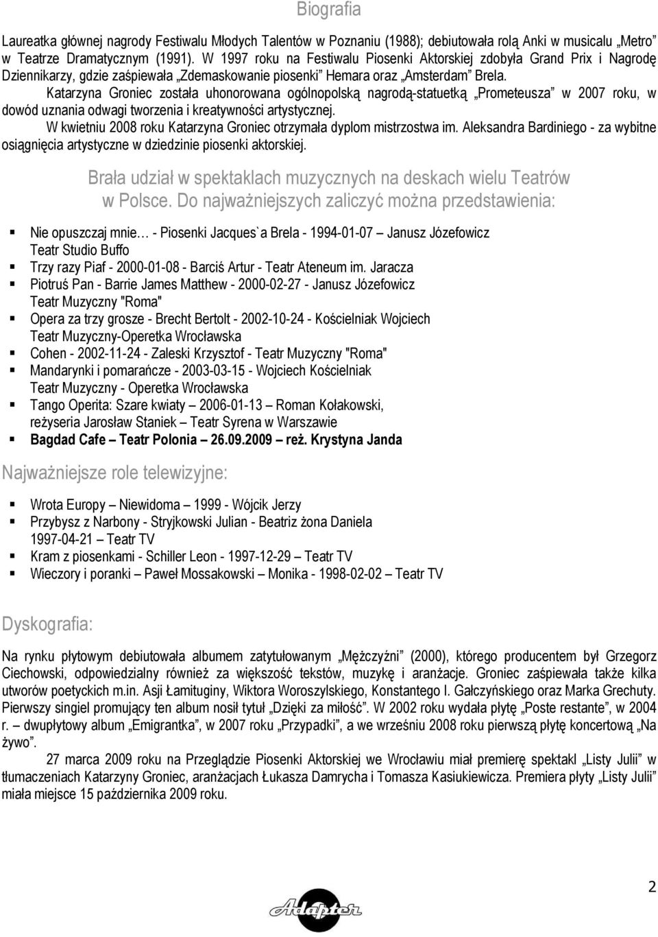 Katarzyna Groniec została uhonorowana ogólnopolską nagrodą-statuetką Prometeusza w 2007 roku, w dowód uznania odwagi tworzenia i kreatywności artystycznej.
