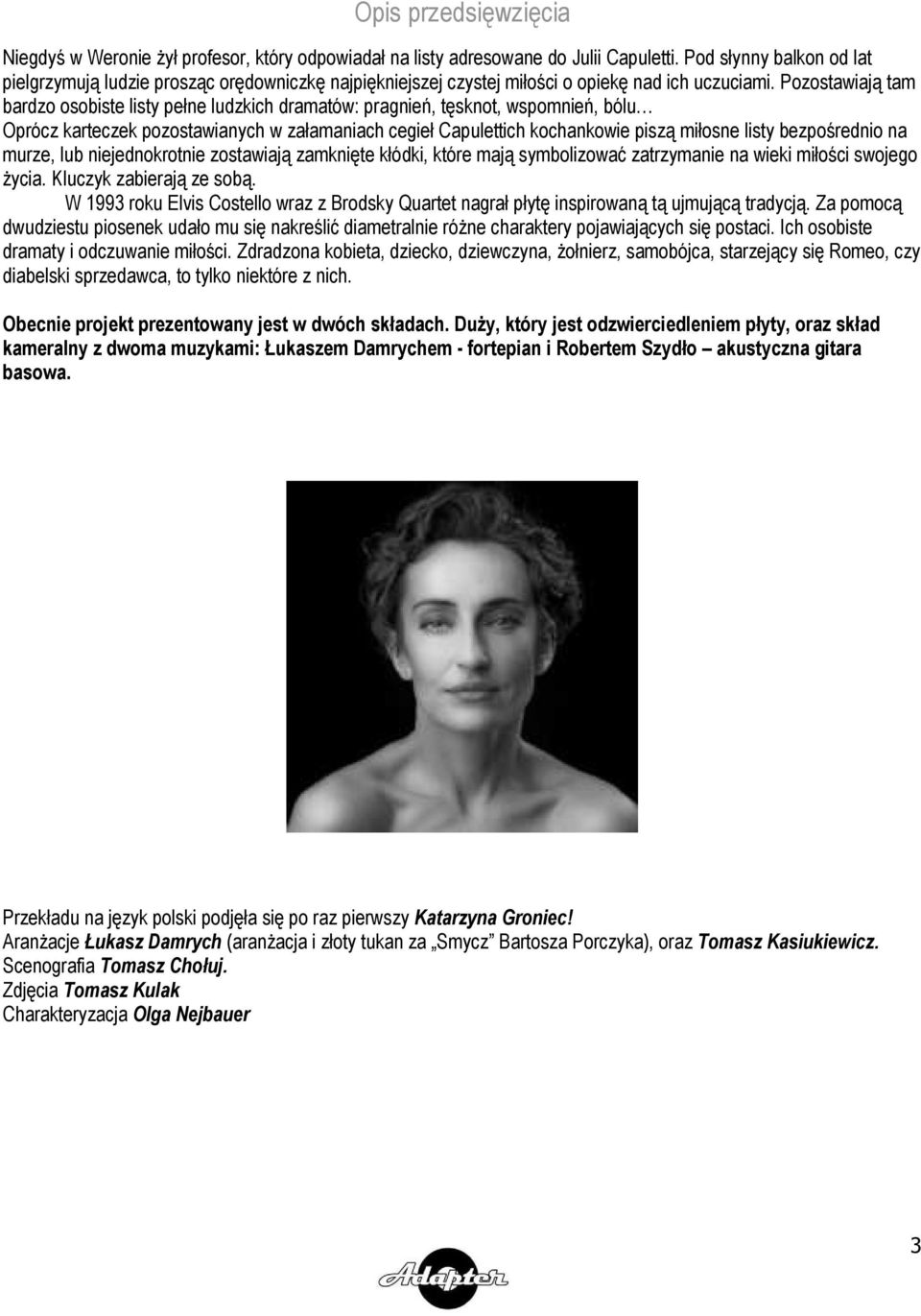 Pozostawiają tam bardzo osobiste listy pełne ludzkich dramatów: pragnień, tęsknot, wspomnień, bólu Oprócz karteczek pozostawianych w załamaniach cegieł Capulettich kochankowie piszą miłosne listy