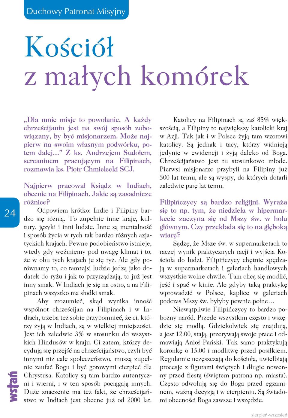 Najpierw pracował Ksiądz w Indiach, obecnie na Filipinach. Jakie są zasadnicze różnice? Odpowiem krótko: Indie i Filipiny bardzo się różnią. To zupełnie inne kraje, kultury, języki i inni ludzie.