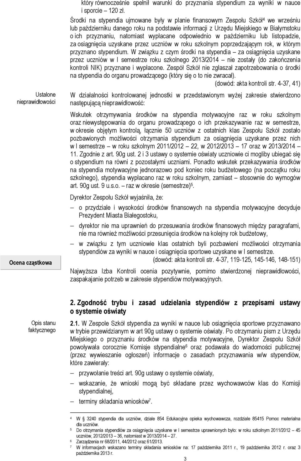 wypłacane odpowiednio w październiku lub listopadzie, za osiągnięcia uzyskane przez uczniów w roku szkolnym poprzedzającym rok, w którym przyznano stypendium.