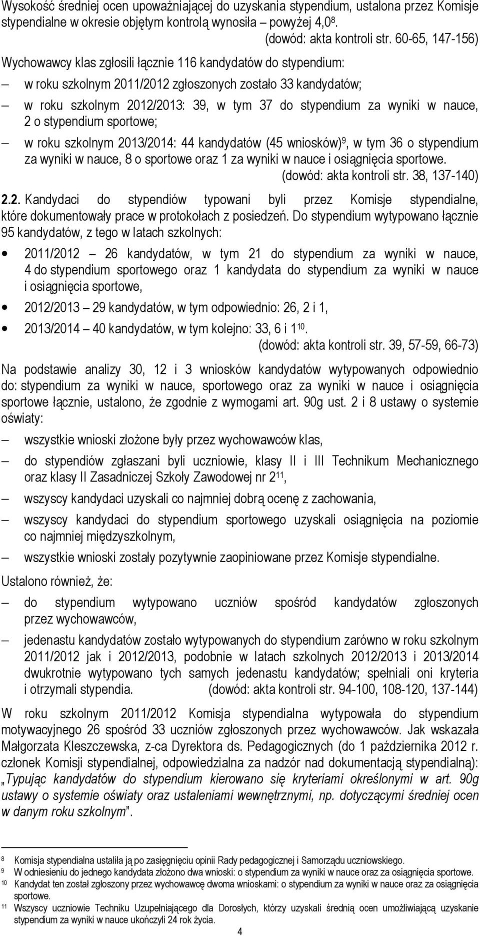 wyniki w nauce, 2 o stypendium sportowe; w roku szkolnym 2013/2014: 44 kandydatów (45 wniosków) 9, w tym 36 o stypendium za wyniki w nauce, 8 o sportowe oraz 1 za wyniki w nauce i osiągnięcia