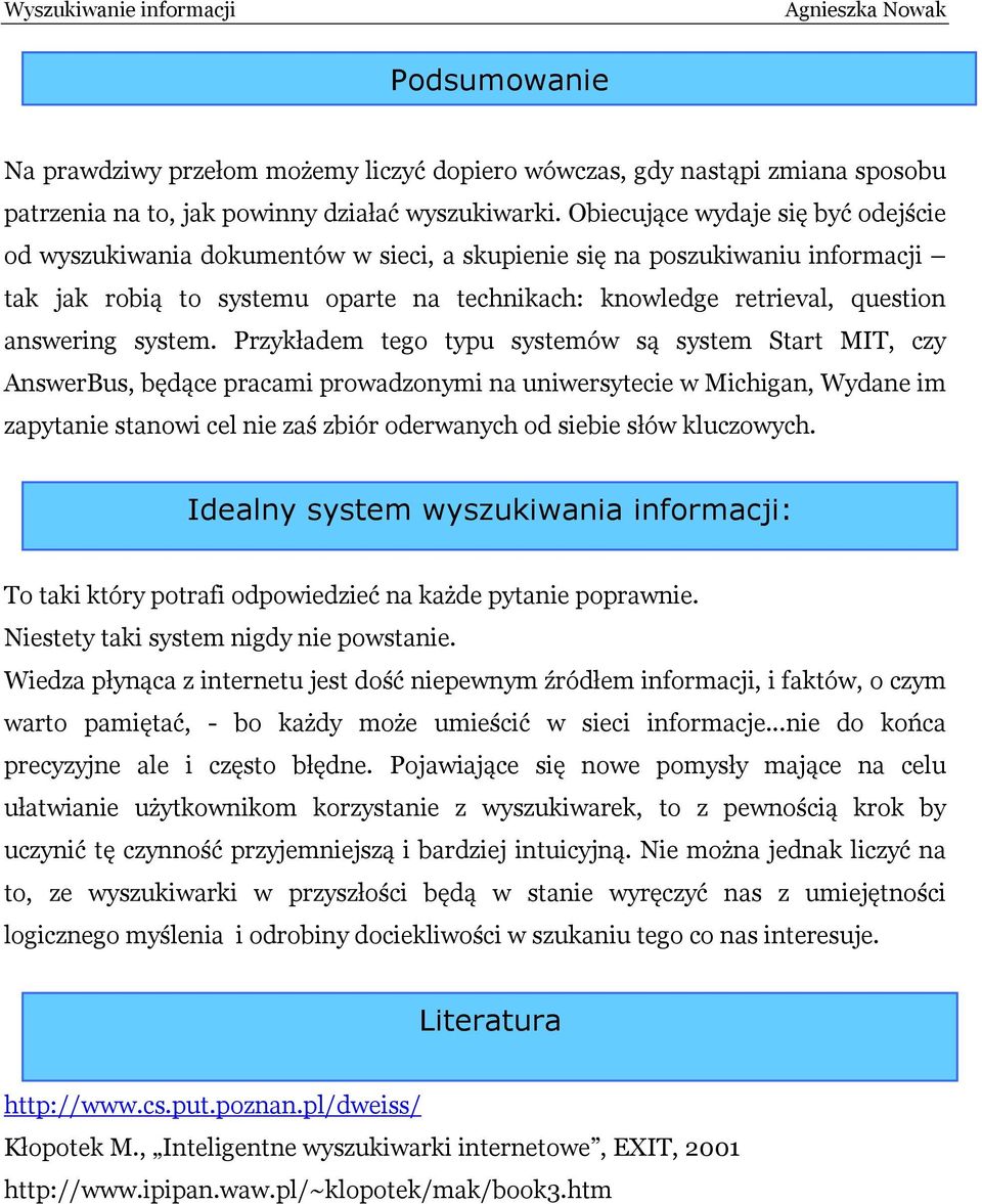 Przykładem tego typu systemów są system Start MIT, czy AswerBus, będące pracami prowadzoymi a uiwersytecie w Michiga, Wydae im zapytaie staowi cel ie zaś zbiór oderwaych od siebie słów kluczowych.