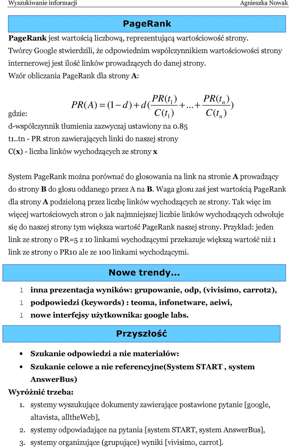 Wzór obliczaia PageRak dla stroy A: gdzie: PR( t1) PR ( A) = (1 d) + d( +... + C( t ) d-współczyik tłumieia zazwyczaj ustawioy a 0.85 t1.