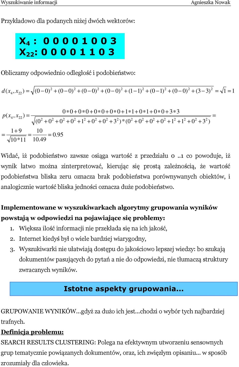 95 0 0 + 0 0 + 0 0 + 0 0 + 1 1+ 0 1+ 0 0 + 3 3 + 0 + 1 + 0 + 0 + 3 )*(0 + 0 + 0 + 0 + 1 + 1 + 0 + 3 ) = Widać, iż podobieństwo zawsze osiąga wartość z przedziału 0.