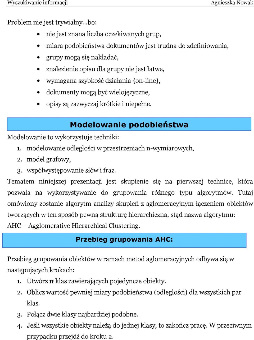 dokumety mogą być wielojęzycze, opisy są zazwyczaj krótkie i iepełe. Modelowaie to wykorzystuje techiki: 1. modelowaie odległości w przestrzeiach -wymiarowych,. model grafowy, 3.