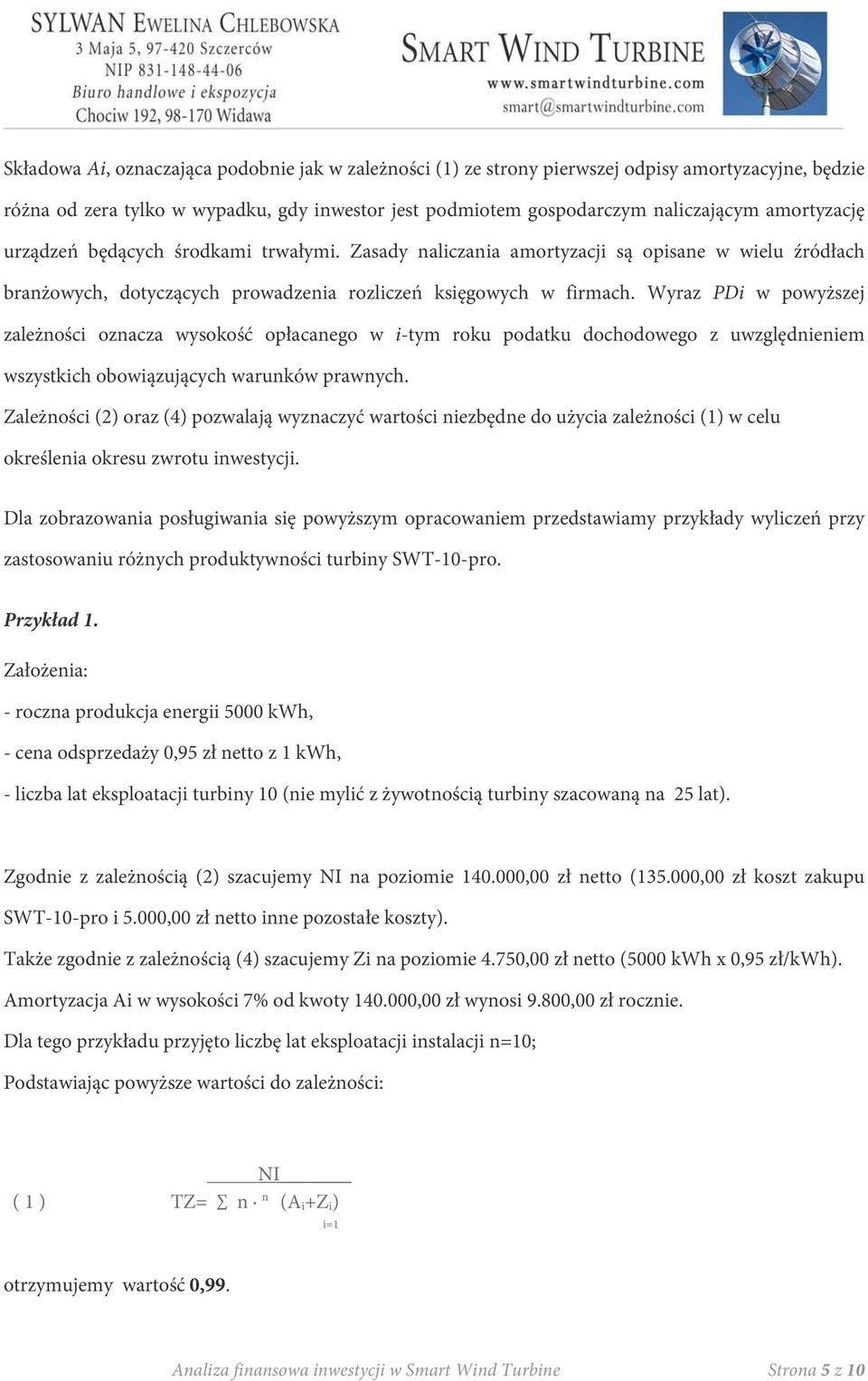 Wyraz PDi w powyższej zależności oznacza wysokość opłacanego w i-tym roku podatku dochodowego z uwzględnieniem wszystkich obowiązujących warunków prawnych.