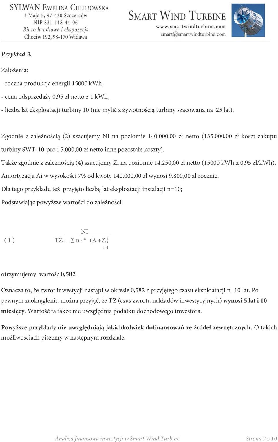 Także zgodnie z zależnością (4) szacujemy Zi na poziomie 14.250,00 zł netto (15000 kwh x 0,95 zł/kwh). Amortyzacja Ai w wysokości 7% od kwoty 140.000,00 zł wynosi 9.800,00 zł rocznie.