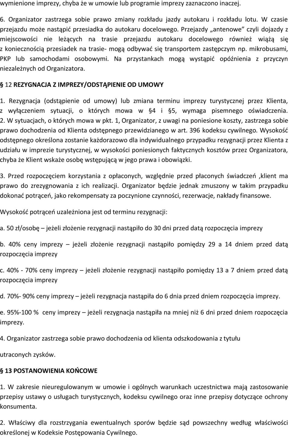 Przejazdy antenowe czyli dojazdy z miejscowości nie leżących na trasie przejazdu autokaru docelowego również wiążą się z koniecznością przesiadek na trasie- mogą odbywać się transportem zastępczym np.