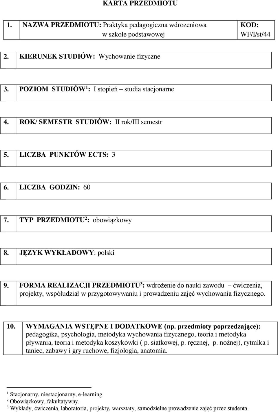 JĘZYK WYKŁADOWY: polski 9. FORMA REALIZACJI PRZEDMIOTU 3 : wdrożenie do nauki zawodu, projekty, współudział w przygotowywaniu i prowadzeniu zajęć wychowania fizycznego. 10.