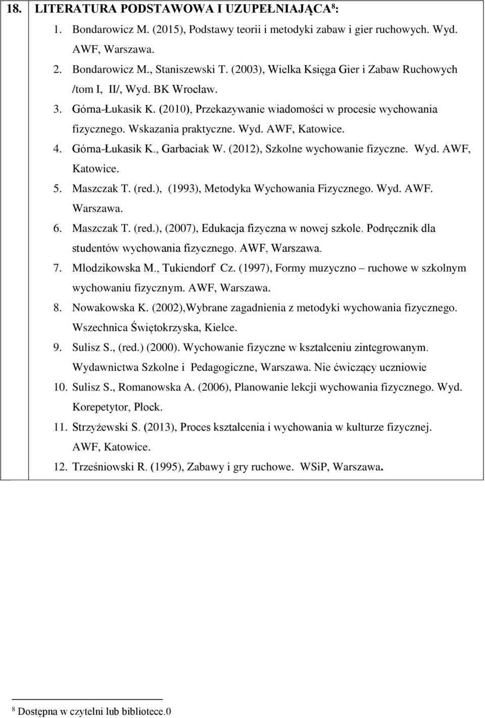 4. Górna-Łukasik K., Garbaciak W. (2012), Szkolne wychowanie fizyczne. Wyd. AWF, Katowice. 5. Maszczak T. (red.), (1993), Metodyka Wychowania Fizycznego. Wyd. AWF. Warszawa. 6. Maszczak T. (red.), (2007), Edukacja fizyczna w nowej szkole.