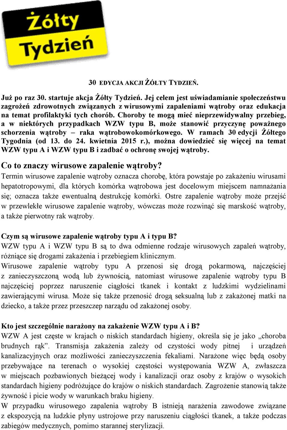 Choroby te mogą mieć nieprzewidywalny przebieg, a w niektórych przypadkach WZW typu B, może stanowić przyczynę poważnego schorzenia wątroby raka wątrobowokomórkowego.