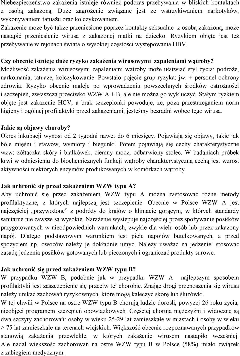 Zakażenie może być także przeniesione poprzez kontakty seksualne z osobą zakażoną, może nastąpić przeniesienie wirusa z zakażonej matki na dziecko.