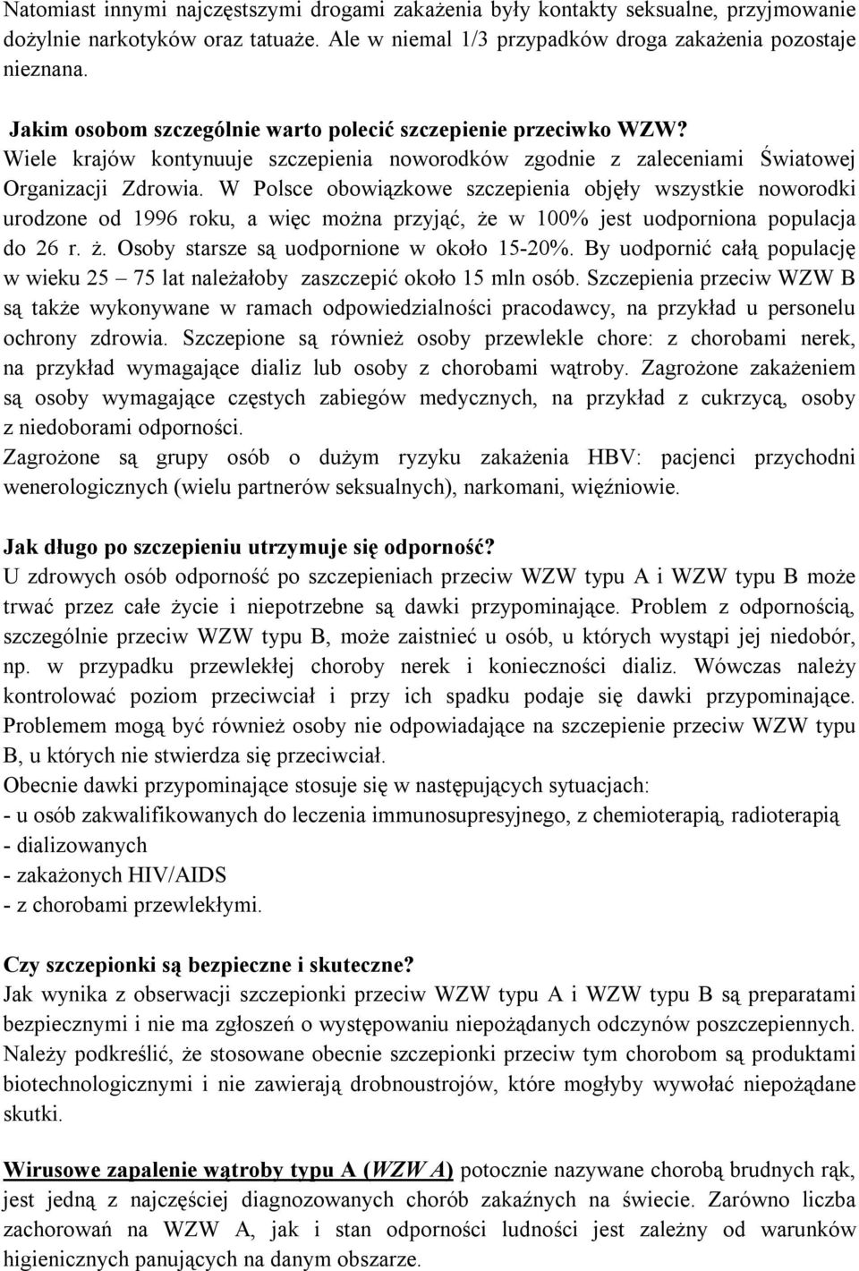 W Polsce obowiązkowe szczepienia objęły wszystkie noworodki urodzone od 1996 roku, a więc można przyjąć, że w 100% jest uodporniona populacja do 26 r. ż. Osoby starsze są uodpornione w około 15-20%.