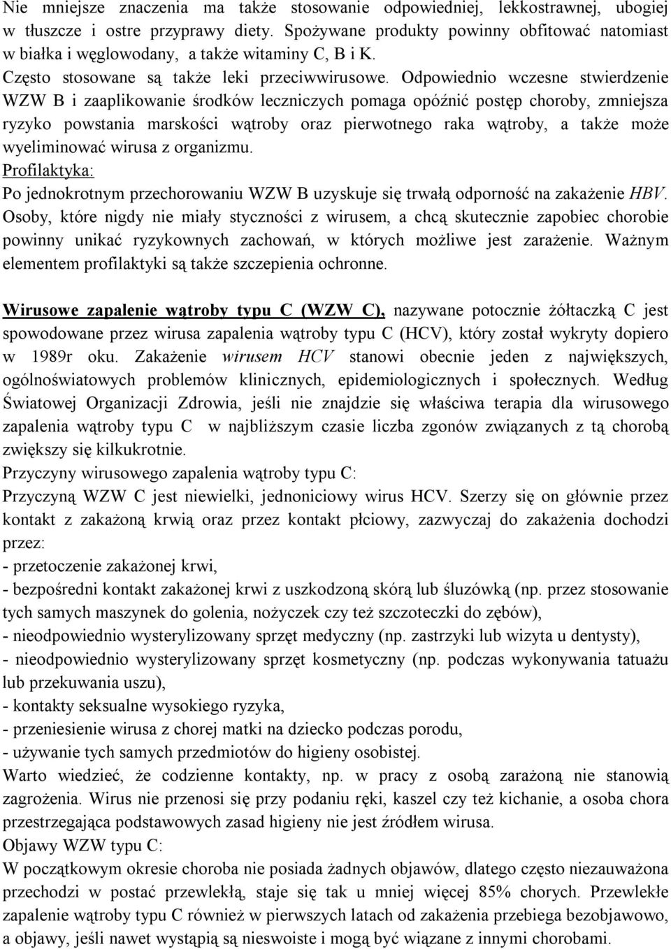 Odpowiednio wczesne stwierdzenie WZW B i zaaplikowanie środków leczniczych pomaga opóźnić postęp choroby, zmniejsza ryzyko powstania marskości wątroby oraz pierwotnego raka wątroby, a także może