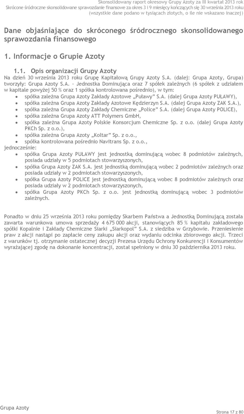 A. Jednostka Dominująca oraz 7 spółek zależnych (6 spółek z udziałem w kapitale powyżej 50 % oraz 1 spółka kontrolowana pośrednio), w tym: spółka zależna Zakłady Azotowe Puławy S.A. (dalej PUŁAWY), spółka zależna Zakłady Azotowe Kędzierzyn S.