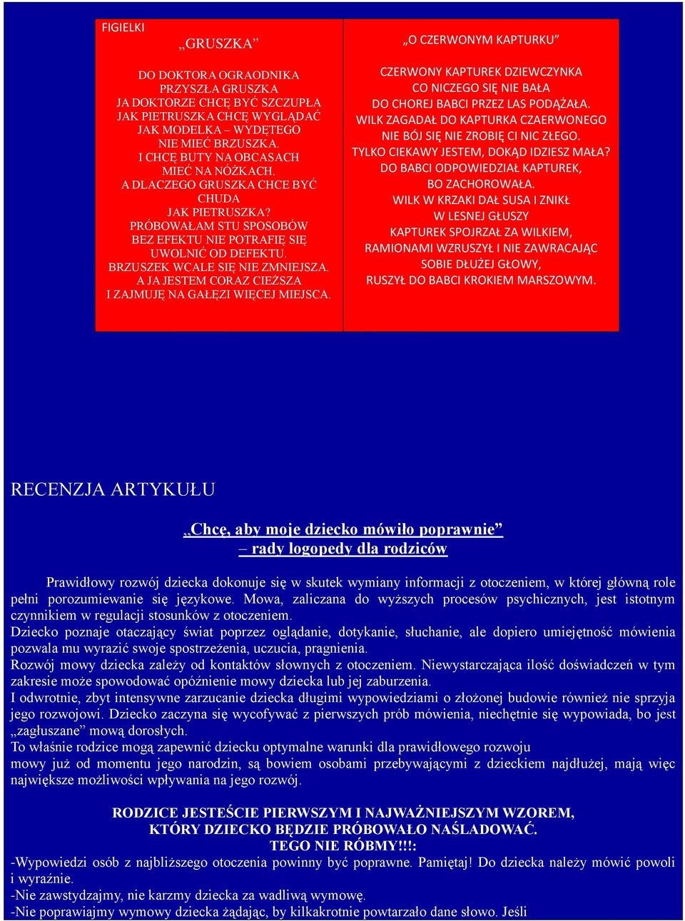 A JA JESTEM CORAZ CIEŻSZA I ZAJMUJĘ NA GAŁĘZI WIĘCEJ MIEJSCA. CZERWONY KAPTUREK DZIEWCZYNKA CO NICZEGO SIĘ NIE BAŁA DO CHOREJ BABCI PRZEZ LAS PODĄŻAŁA.