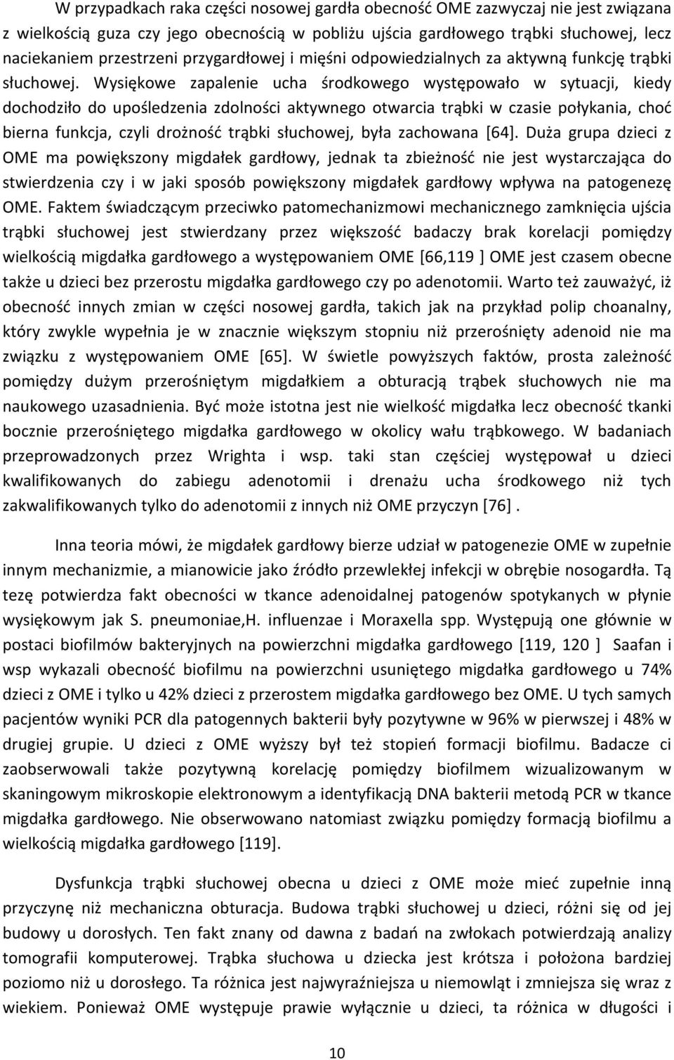 Wysiękowe zapalenie ucha środkowego występowało w sytuacji, kiedy dochodziło do upośledzenia zdolności aktywnego otwarcia trąbki w czasie połykania, choć bierna funkcja, czyli drożność trąbki
