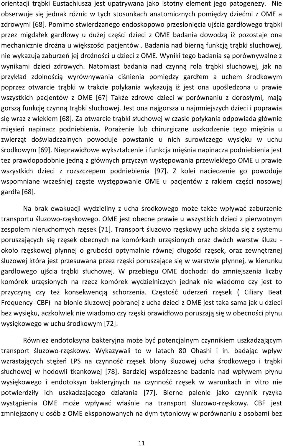 Badania nad bierną funkcją trąbki słuchowej, nie wykazują zaburzeń jej drożności u dzieci z OME. Wyniki tego badania są porównywalne z wynikami dzieci zdrowych.