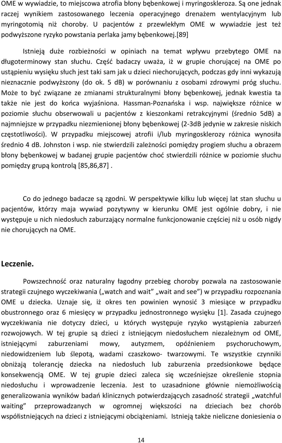 [89] Istnieją duże rozbieżności w opiniach na temat wpływu przebytego OME na długoterminowy stan słuchu.