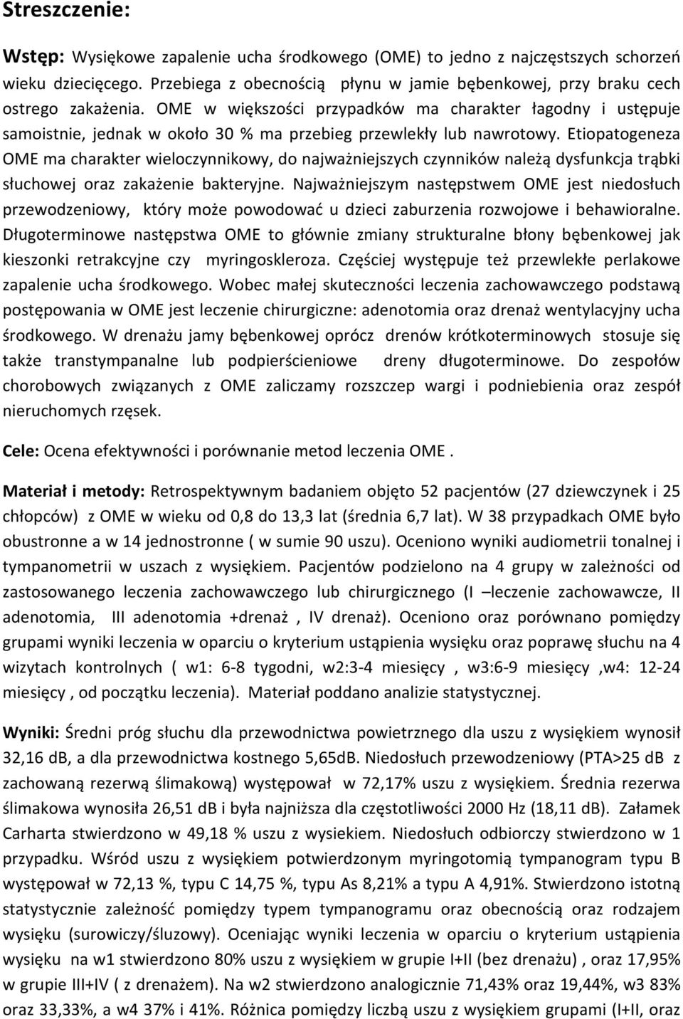 Etiopatogeneza OME ma charakter wieloczynnikowy, do najważniejszych czynników należą dysfunkcja trąbki słuchowej oraz zakażenie bakteryjne.