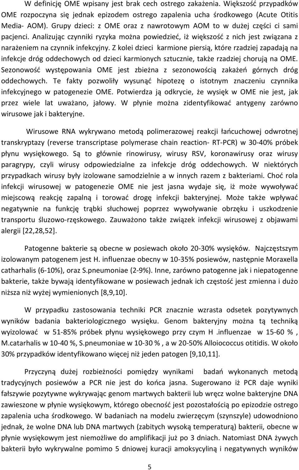 Z kolei dzieci karmione piersią, które rzadziej zapadają na infekcje dróg oddechowych od dzieci karmionych sztucznie, także rzadziej chorują na OME.