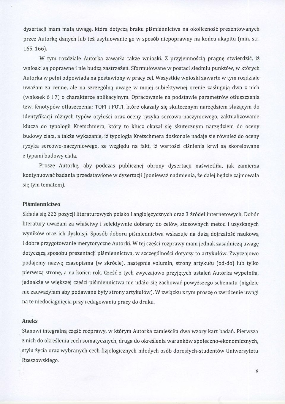 Z przylemnosci4 pragnq stwierdzii, i2 wnioski se poprawne i nie budze zastrzeiefi, Sformulowane w postaci siedmiu punkt6w, w kt6rych Autorka w pelni odpowiada na postawiony w pracy cel.