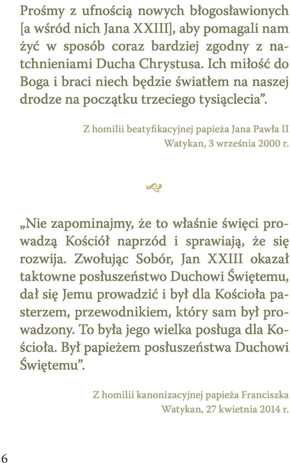 Nie zapominajmy, że to właśnie święci pro- wadzą Kościół naprzód i sprawiają, że się rozwija.