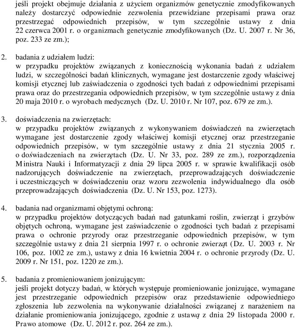 badania z udziałem ludzi: w przypadku projektów związanych z koniecznością wykonania badań z udziałem ludzi, w szczególności badań klinicznych, wymagane jest dostarczenie zgody właściwej komisji