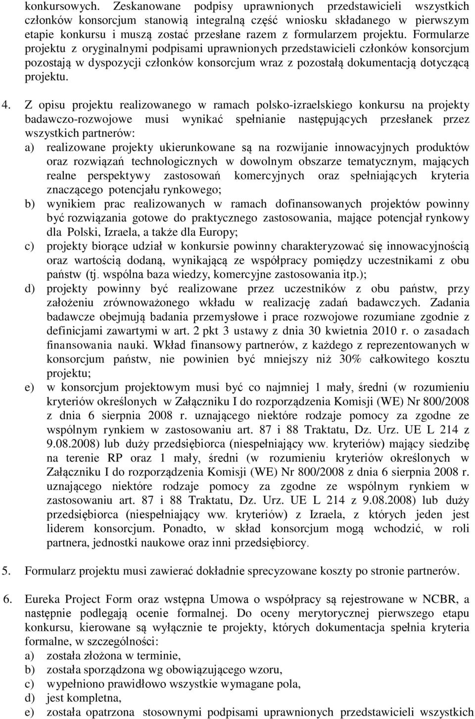 projektu. Formularze projektu z oryginalnymi podpisami uprawnionych przedstawicieli członków konsorcjum pozostają w dyspozycji członków konsorcjum wraz z pozostałą dokumentacją dotyczącą projektu. 4.