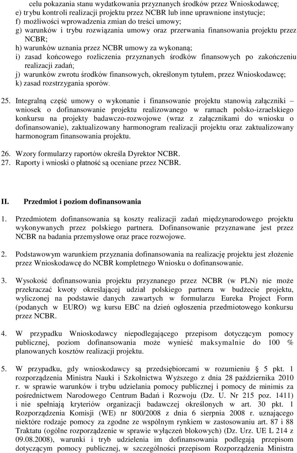 finansowych po zakończeniu realizacji zadań; j) warunków zwrotu środków finansowych, określonym tytułem, przez Wnioskodawcę; k) zasad rozstrzygania sporów. 25.