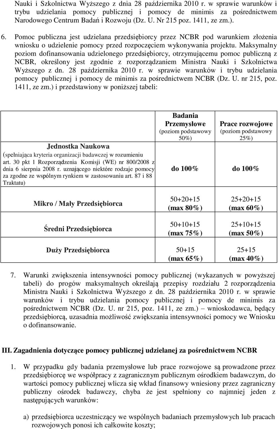 Maksymalny poziom dofinansowania udzielonego przedsiębiorcy, otrzymującemu pomoc publiczną z NCBR, określony jest zgodnie z rozporządzaniem Ministra Nauki i Szkolnictwa Wyższego z dn.