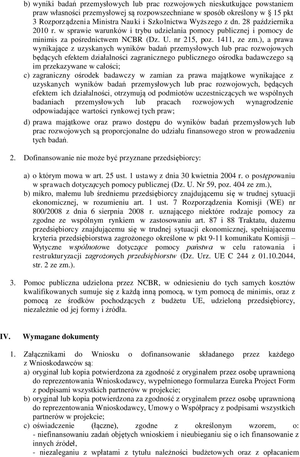 ), a prawa wynikające z uzyskanych wyników badań przemysłowych lub prac rozwojowych będących efektem działalności zagranicznego publicznego ośrodka badawczego są im przekazywane w całości; c)
