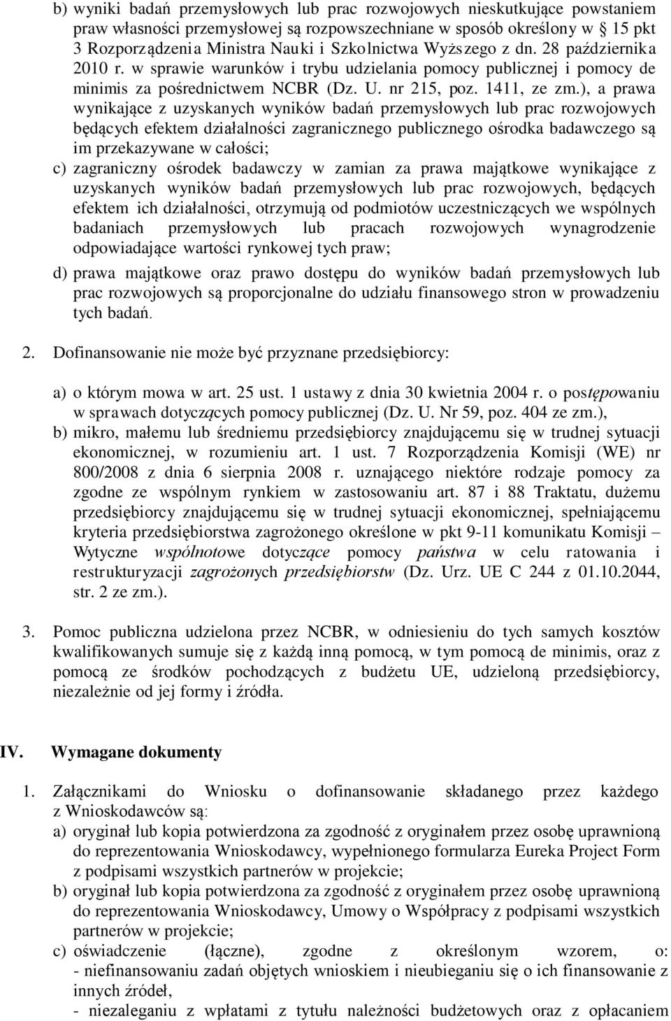 ), a prawa wynikające z uzyskanych wyników badań przemysłowych lub prac rozwojowych będących efektem działalności zagranicznego publicznego ośrodka badawczego są im przekazywane w całości; c)