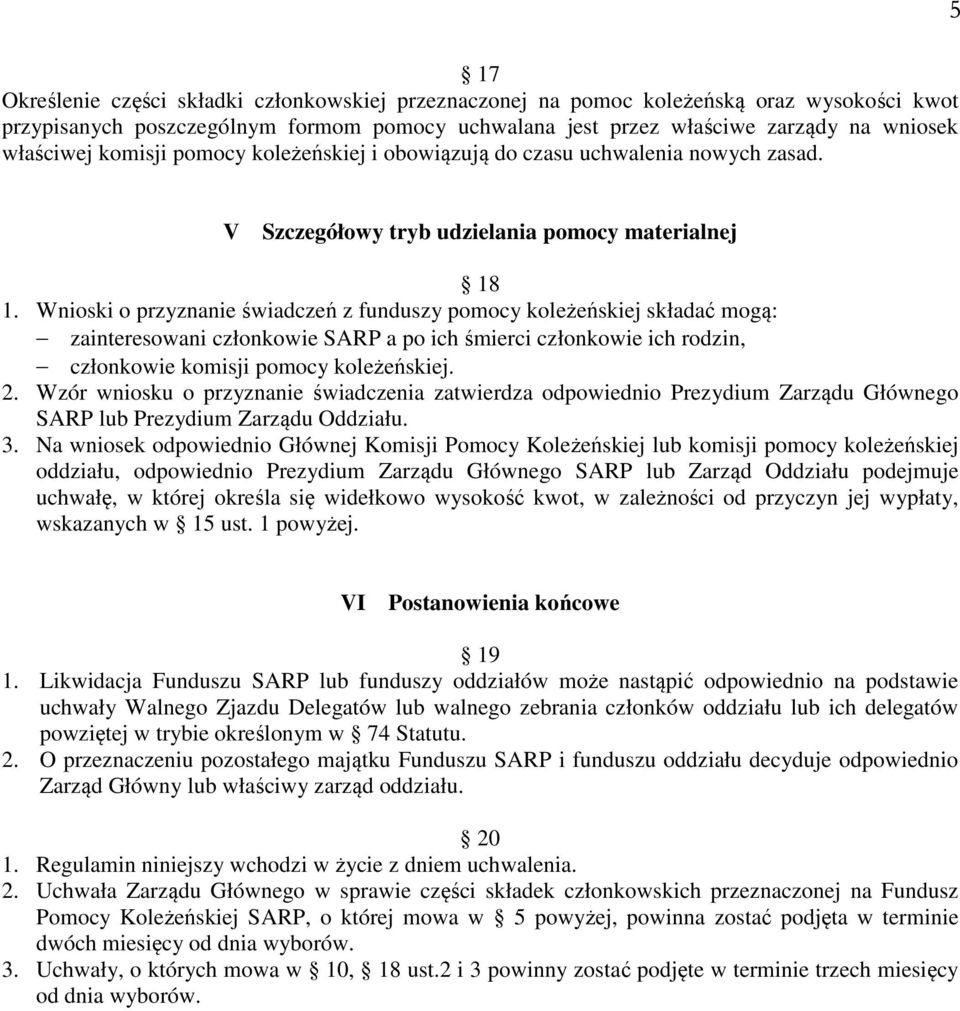 Wnioski o przyznanie świadczeń z funduszy pomocy koleżeńskiej składać mogą: zainteresowani członkowie SARP a po ich śmierci członkowie ich rodzin, członkowie komisji pomocy koleżeńskiej. 2.