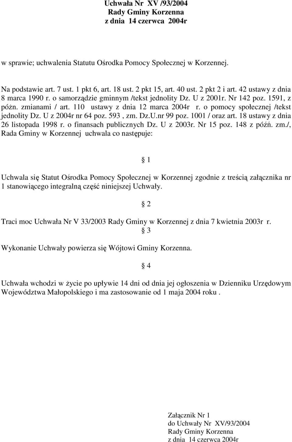 o pomocy społecznej /tekst jednolity Dz. U z 2004r nr 64 poz. 593, zm. Dz.U.nr 99 poz. 1001 / oraz art. 18 ustawy z dnia 26 listopada 1998 r. o finansach publicznych Dz. U z 2003r. Nr 15 poz.