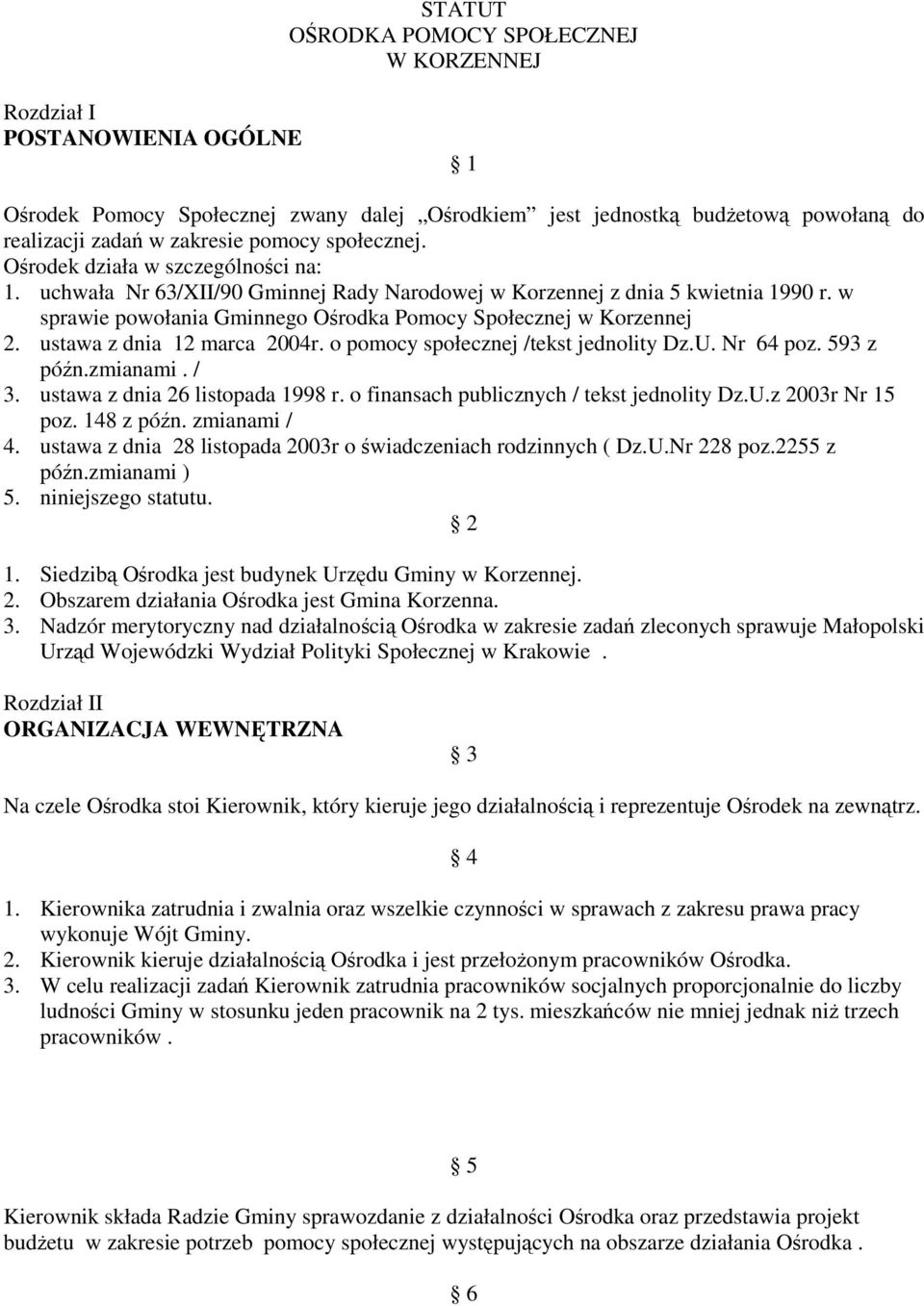 w sprawie powołania Gminnego Ośrodka Pomocy Społecznej w Korzennej 2. ustawa z dnia 12 marca 2004r. o pomocy społecznej /tekst jednolity Dz.U. Nr 64 poz. 593 z późn.zmianami. / 3.