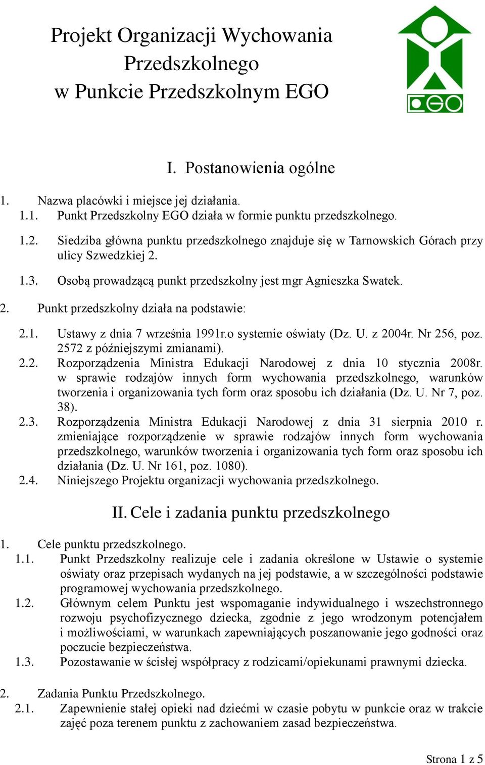1. Ustawy z dnia 7 września 1991r.o systemie oświaty (Dz. U. z 2004r. Nr 256, poz. 2572 z późniejszymi zmianami). 2.2. Rozporządzenia Ministra Edukacji Narodowej z dnia 10 stycznia 2008r.