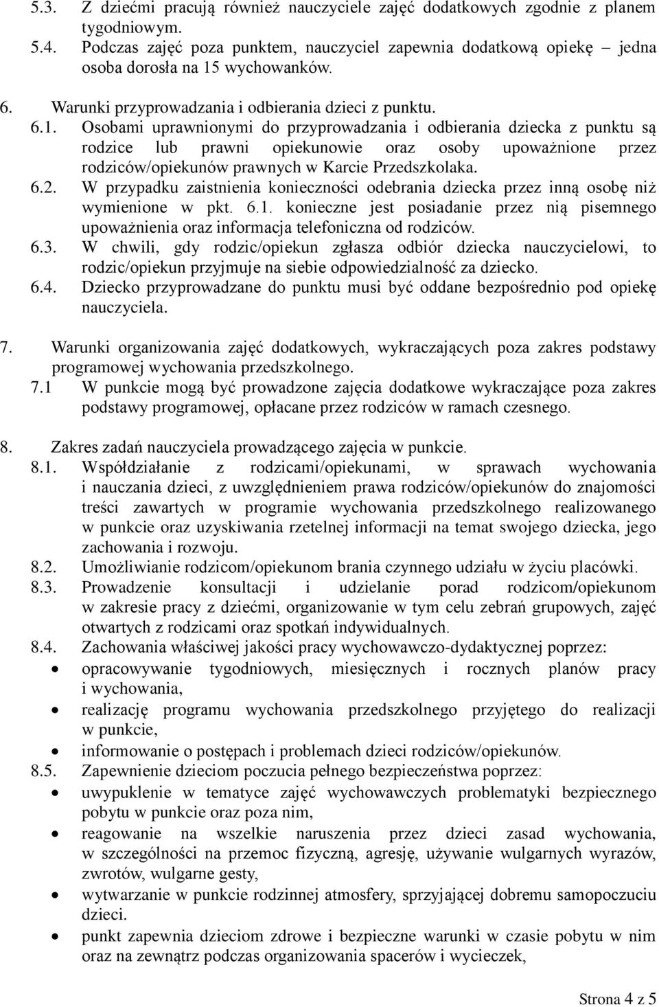 Osobami uprawnionymi do przyprowadzania i odbierania dziecka z punktu są rodzice lub prawni opiekunowie oraz osoby upoważnione przez rodziców/opiekunów prawnych w Karcie Przedszkolaka. 6.2.