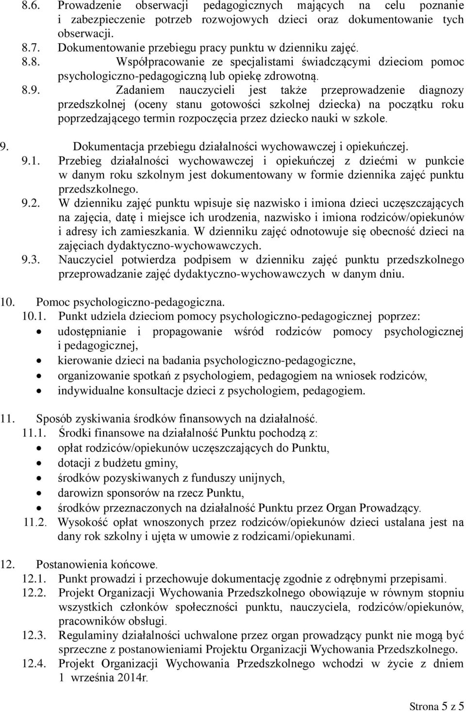 Zadaniem nauczycieli jest także przeprowadzenie diagnozy przedszkolnej (oceny stanu gotowości szkolnej dziecka) na początku roku poprzedzającego termin rozpoczęcia przez dziecko nauki w szkole. 9.